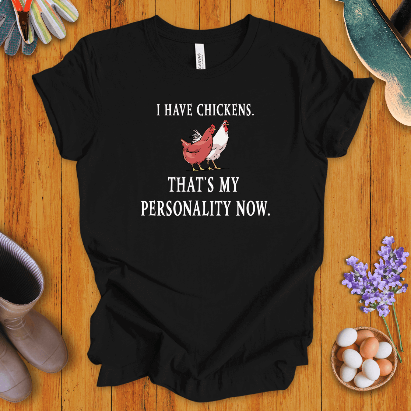 I Have Chickens T-Shirt