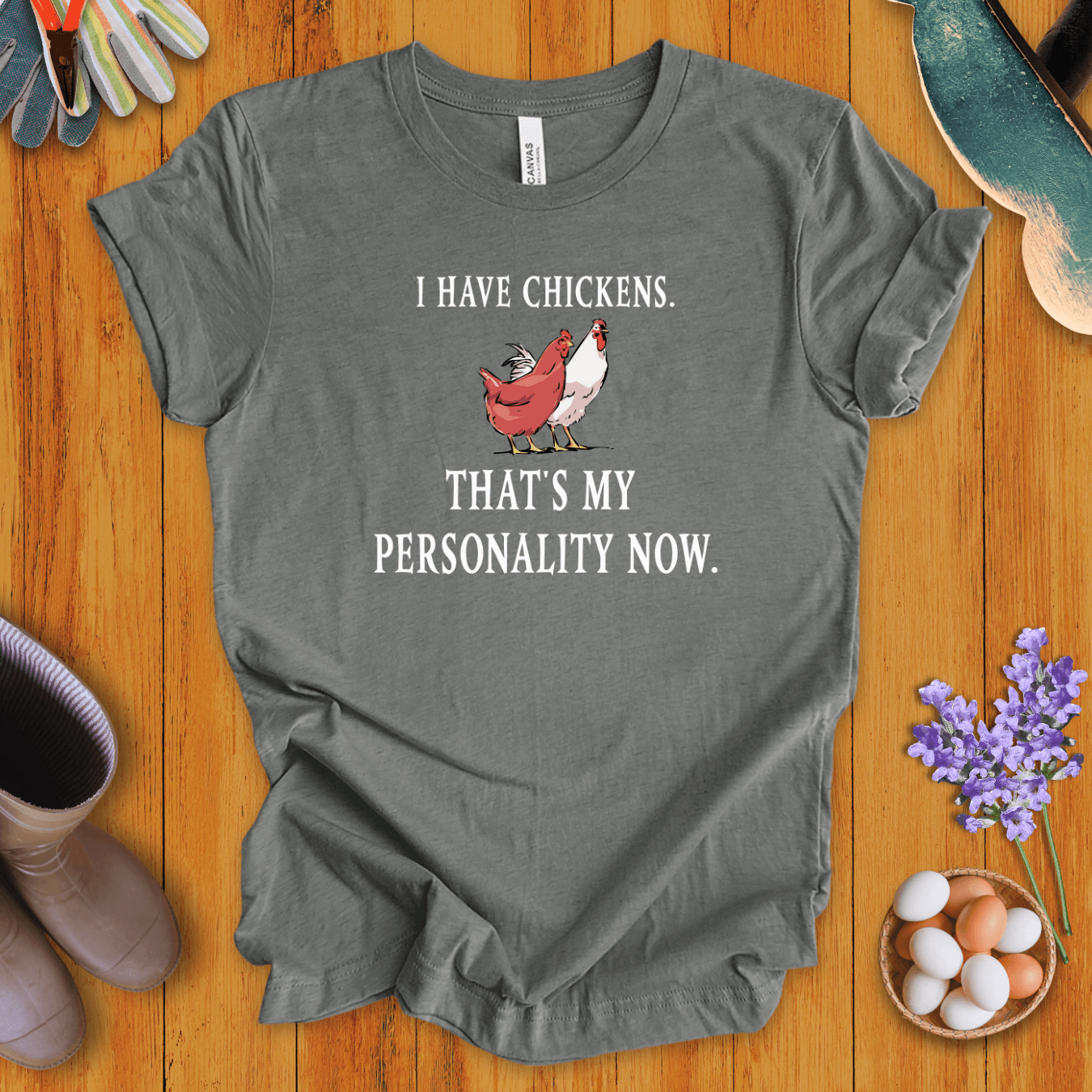 I Have Chickens T-Shirt