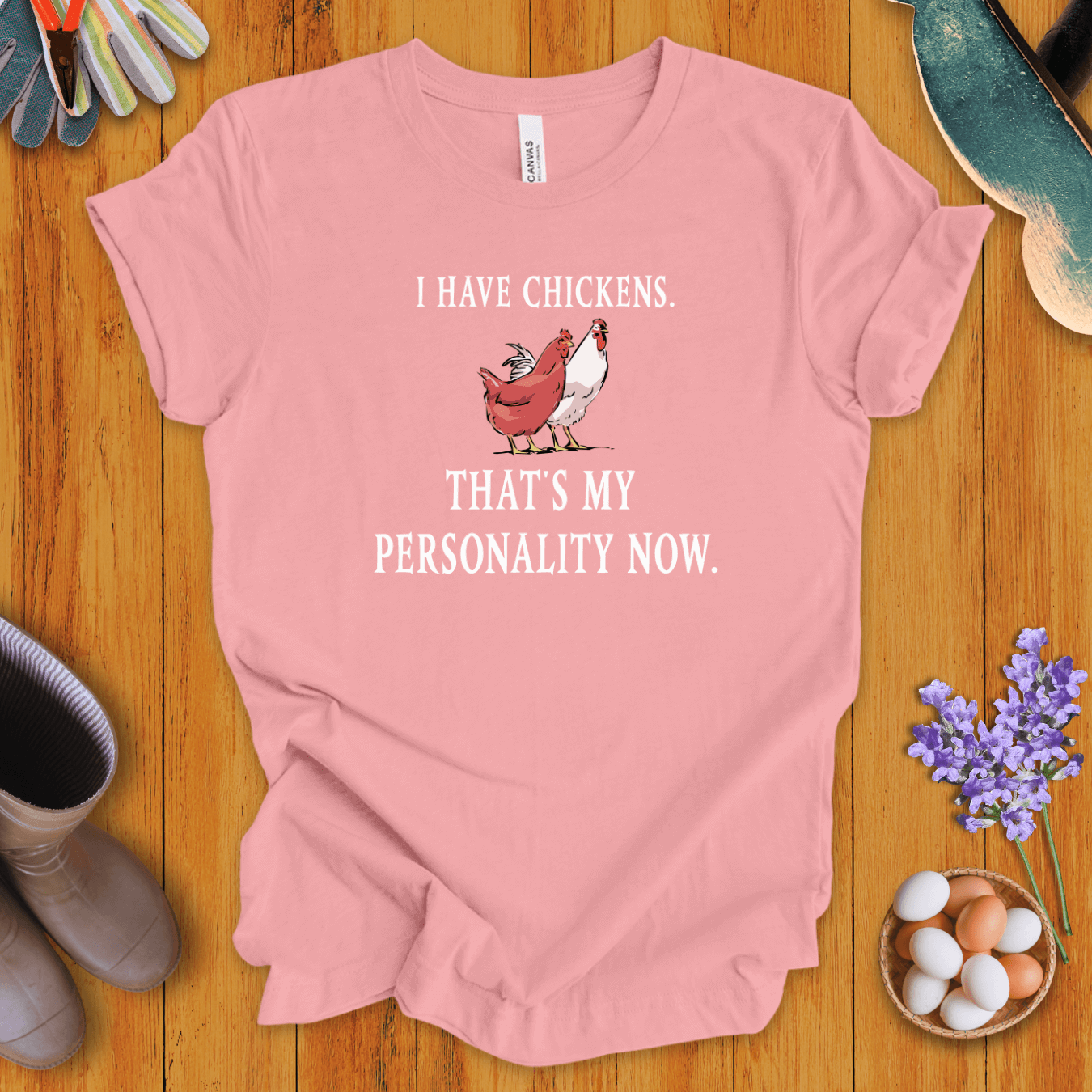 I Have Chickens T-Shirt