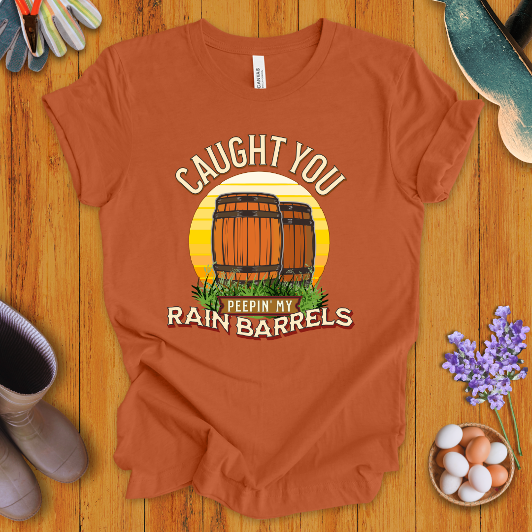 Caught You Peepin' My Rain Barrels T- Shirt