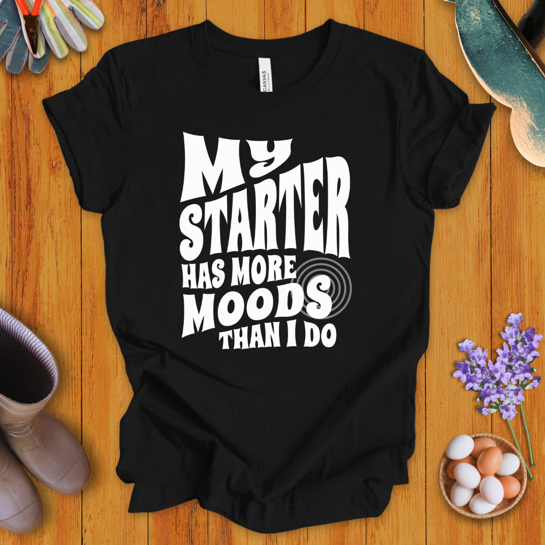 My Starter Has More Moods Than I Do T-Shirt