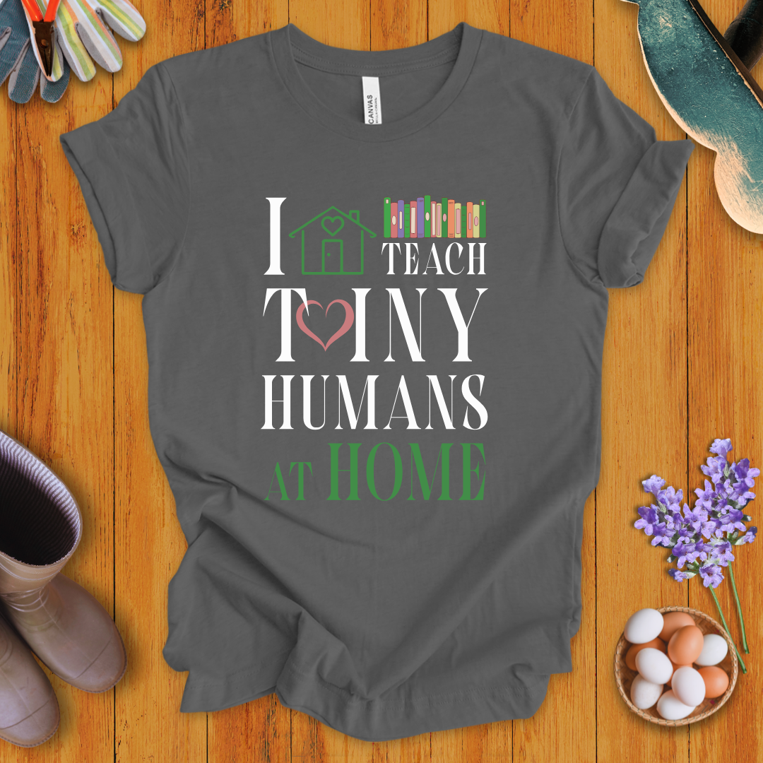 I Teach Tiny Humans At Home T-Shirt