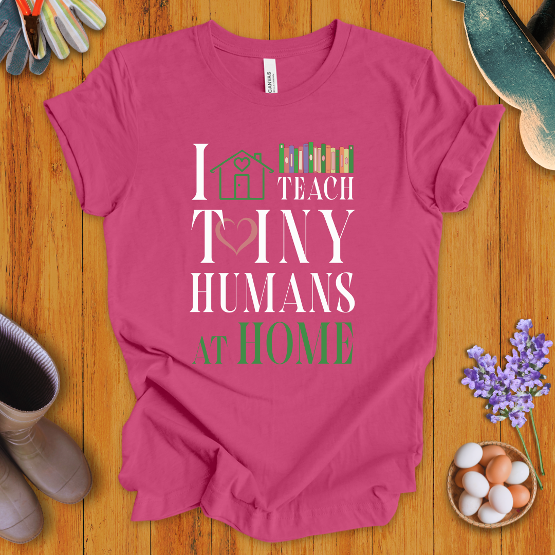 I Teach Tiny Humans At Home T-Shirt