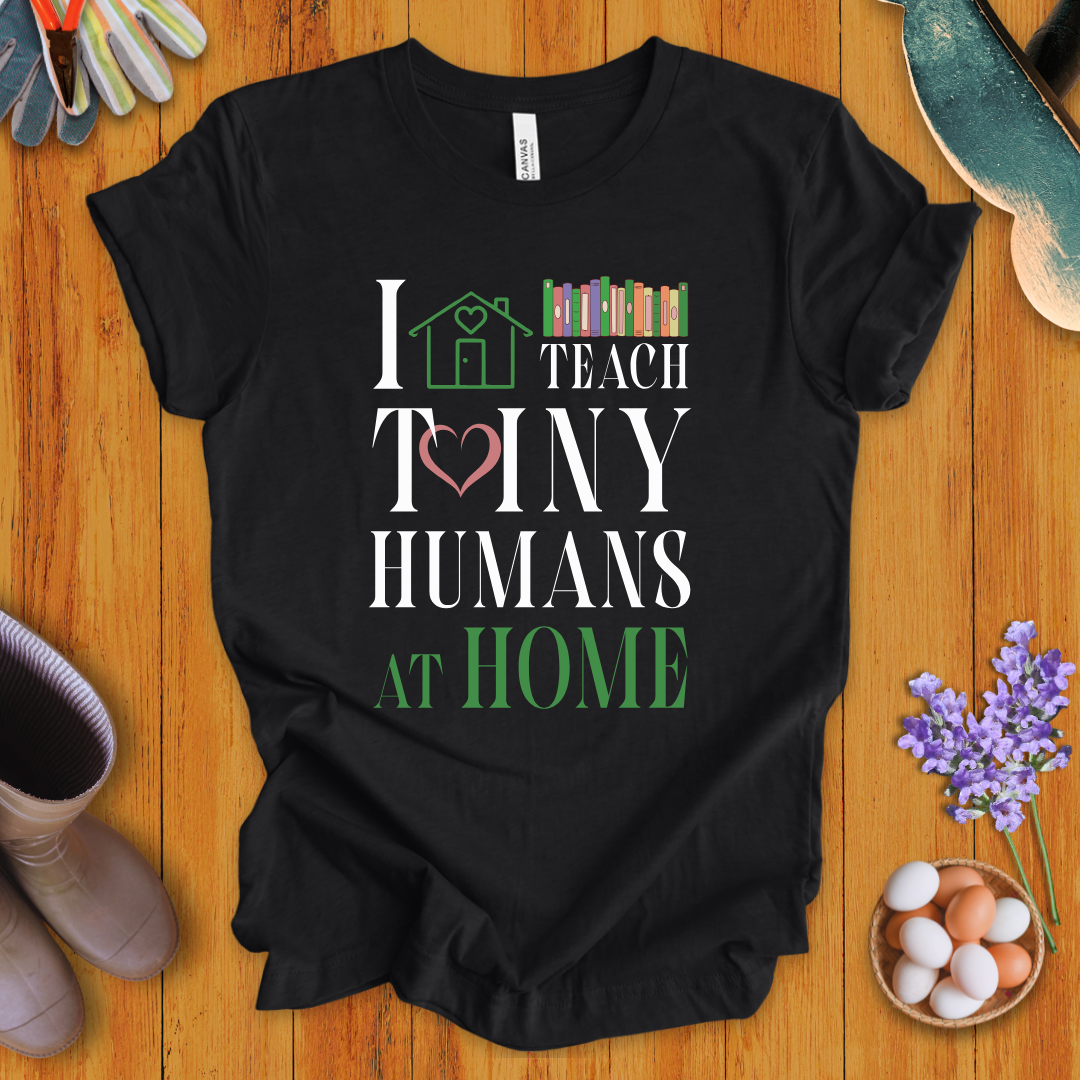 I Teach Tiny Humans At Home T-Shirt