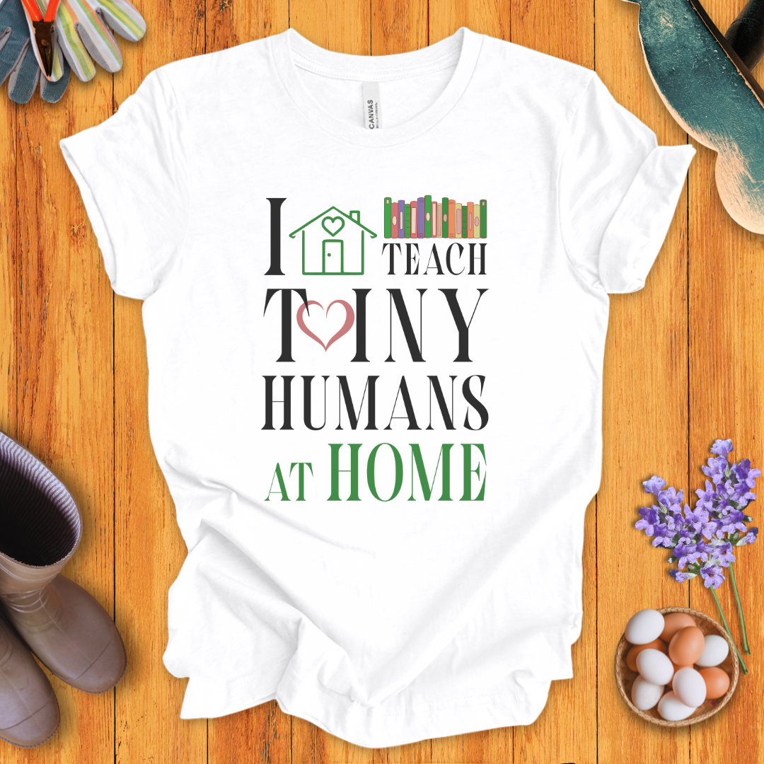 I Teach Tiny Humans At Home T-Shirt