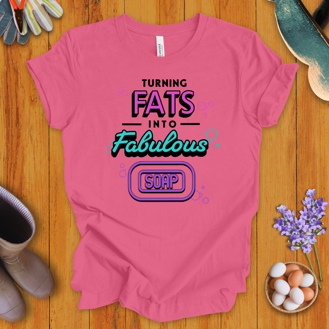 Turning Fats Into Fabulous Soap T-Shirt