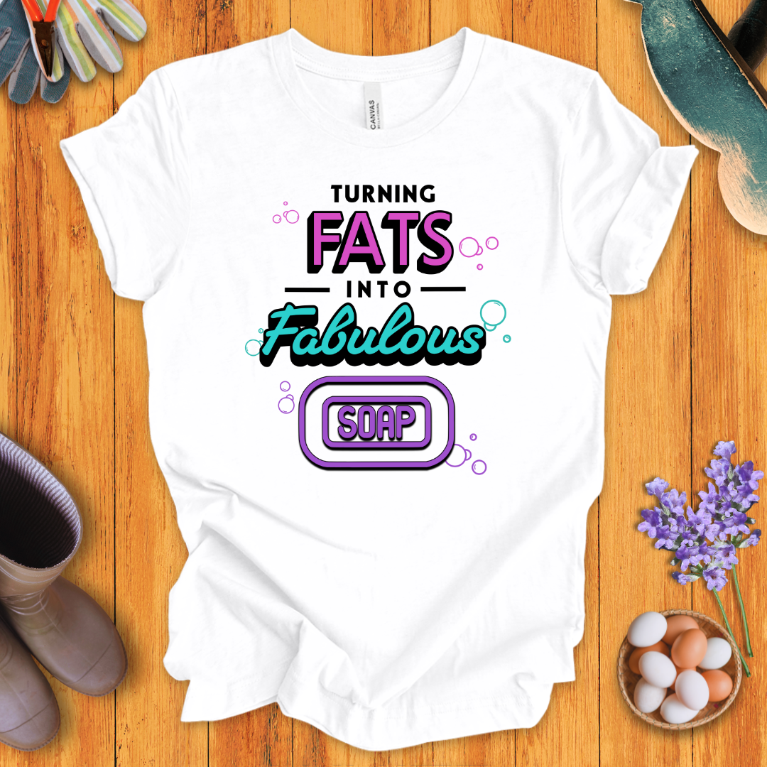 Turning Fats Into Fabulous Soap T-Shirt