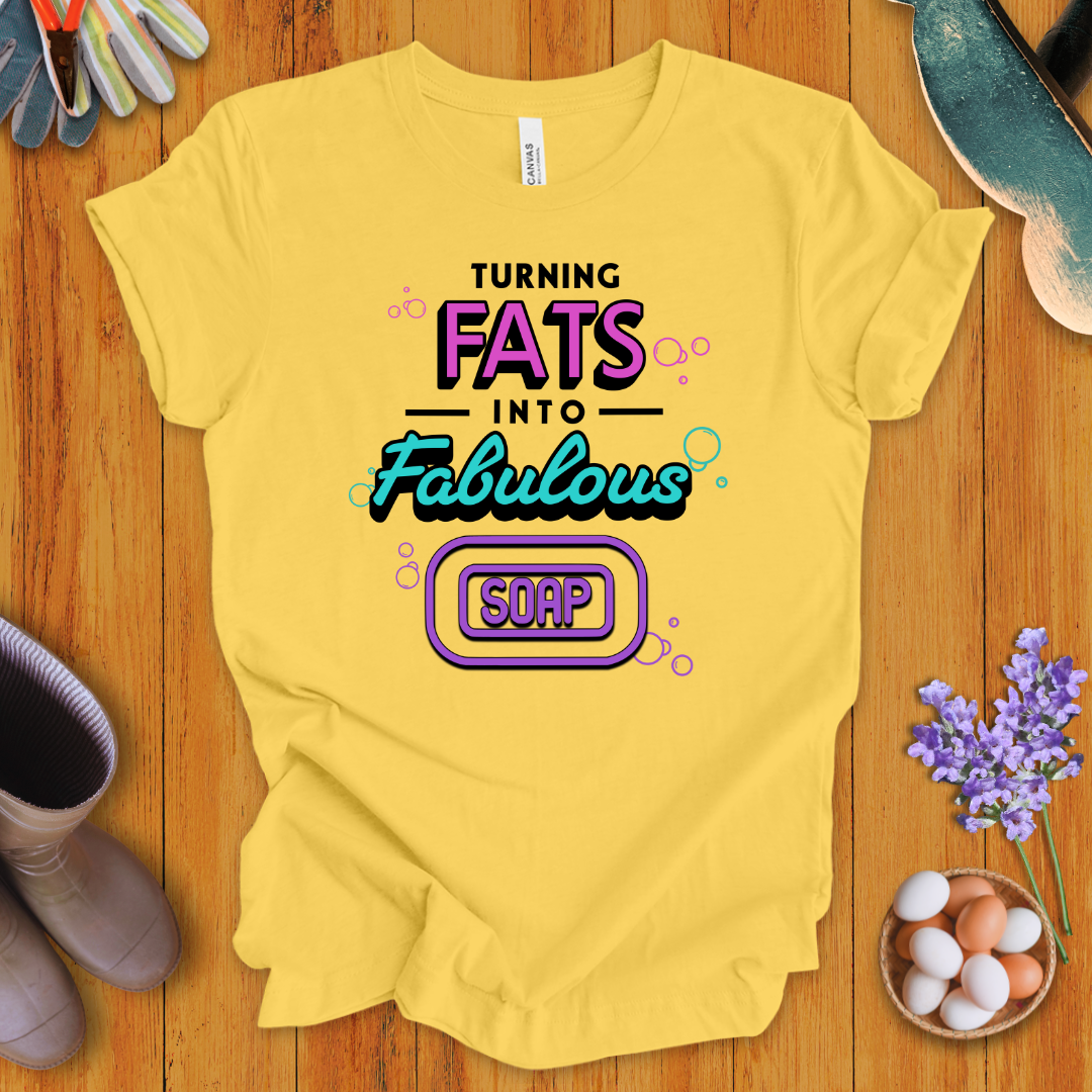Turning Fats Into Fabulous Soap T-Shirt