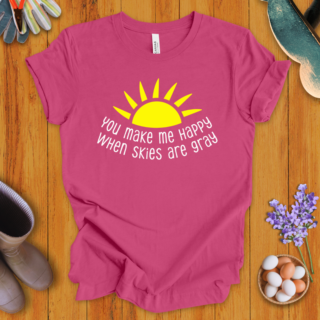 You Make Me Happy When Skies Are Gray T-Shirt