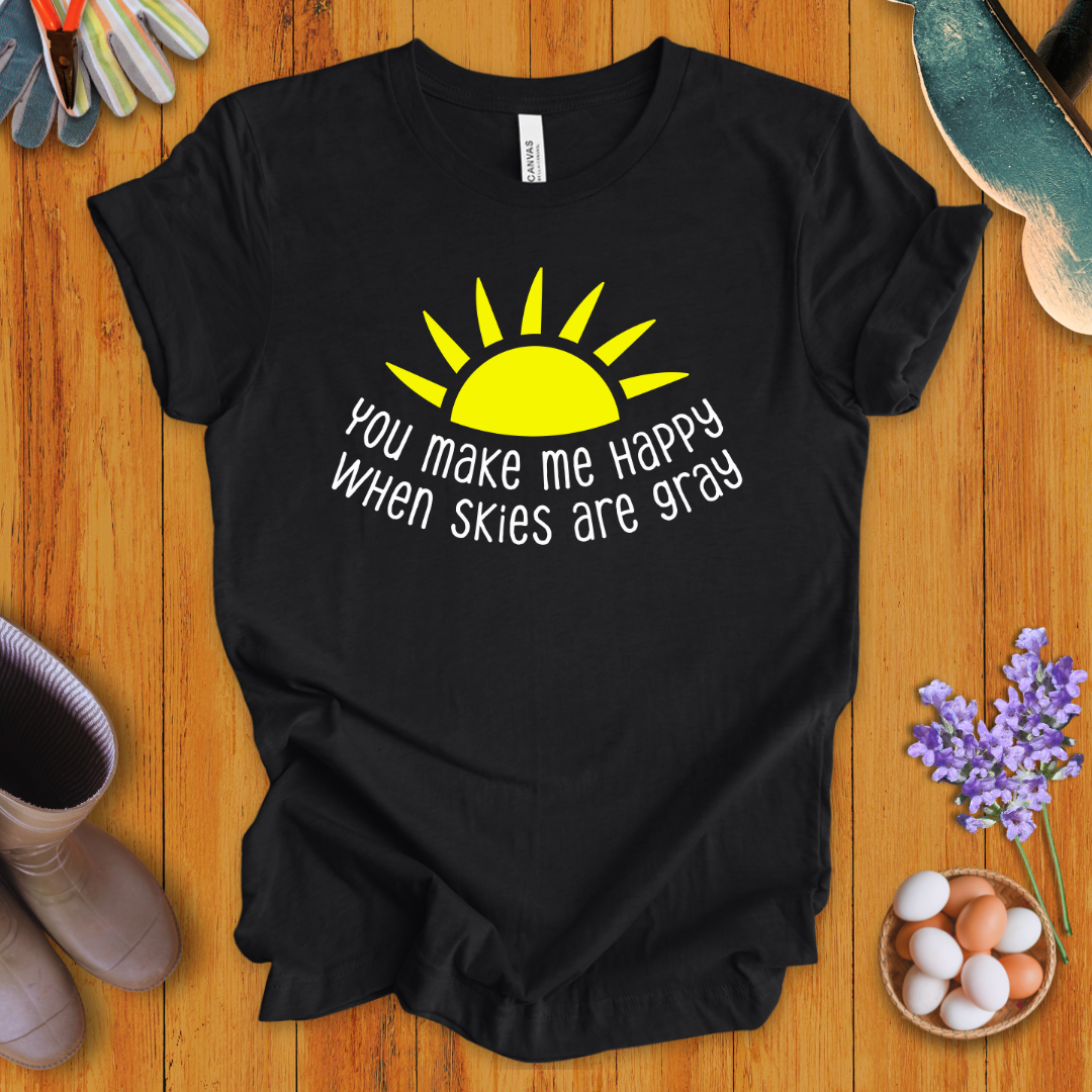 You Make Me Happy When Skies Are Gray T-Shirt