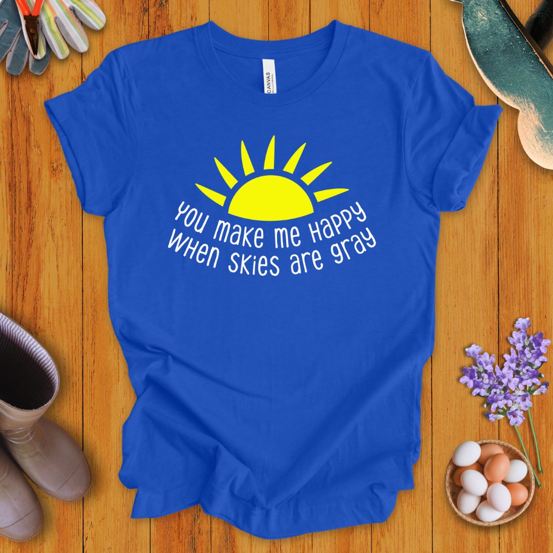 You Make Me Happy When Skies Are Gray T-Shirt