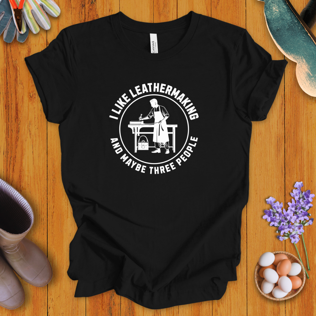 I Like Leathermaking and Maybe Three People T-Shirt