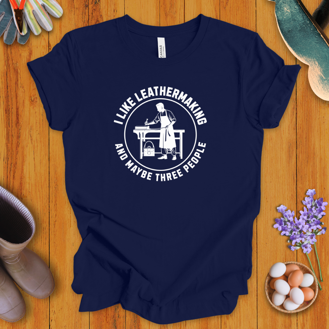 I Like Leathermaking and Maybe Three People T-Shirt