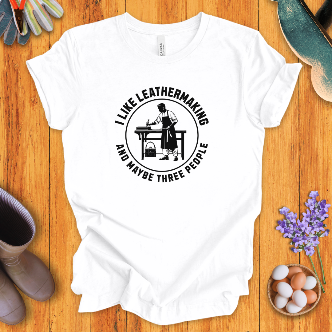 I Like Leathermaking and Maybe Three People T-Shirt