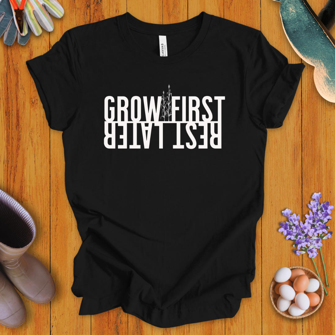 Grow First, Rest Later T-Shirt
