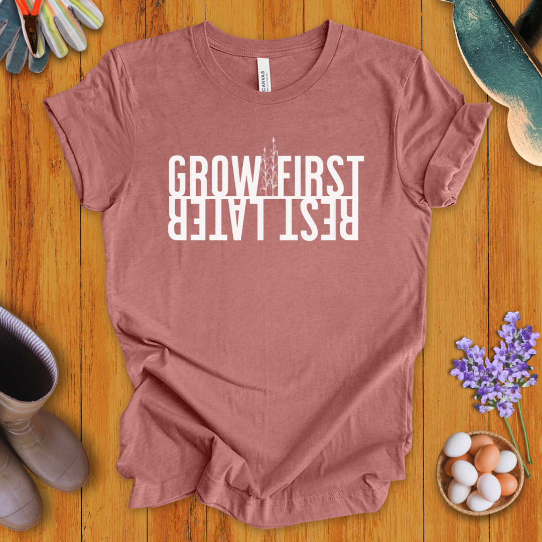 Grow First, Rest Later T-Shirt