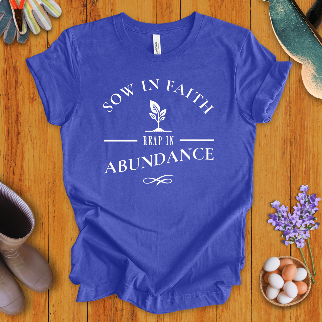 Sow In Faith, Reap In Abundance T-Shirt