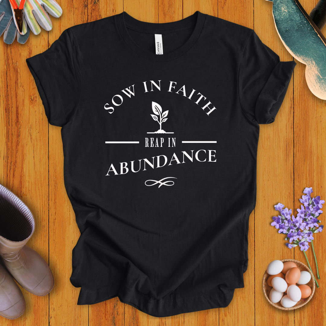 Sow In Faith, Reap In Abundance T-Shirt