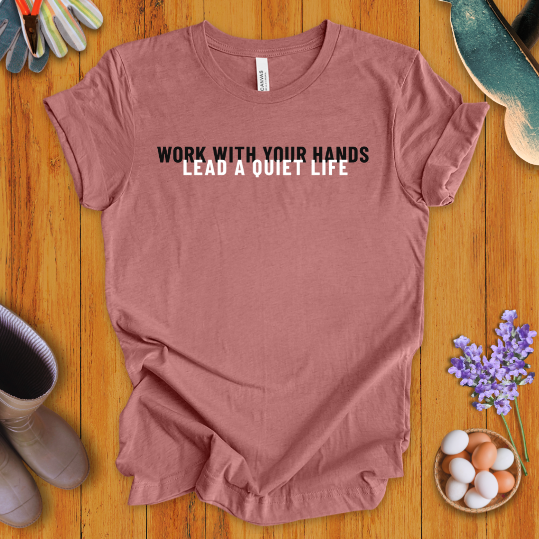 Work With Your Hands, Lead A Quiet Life T-Shirt