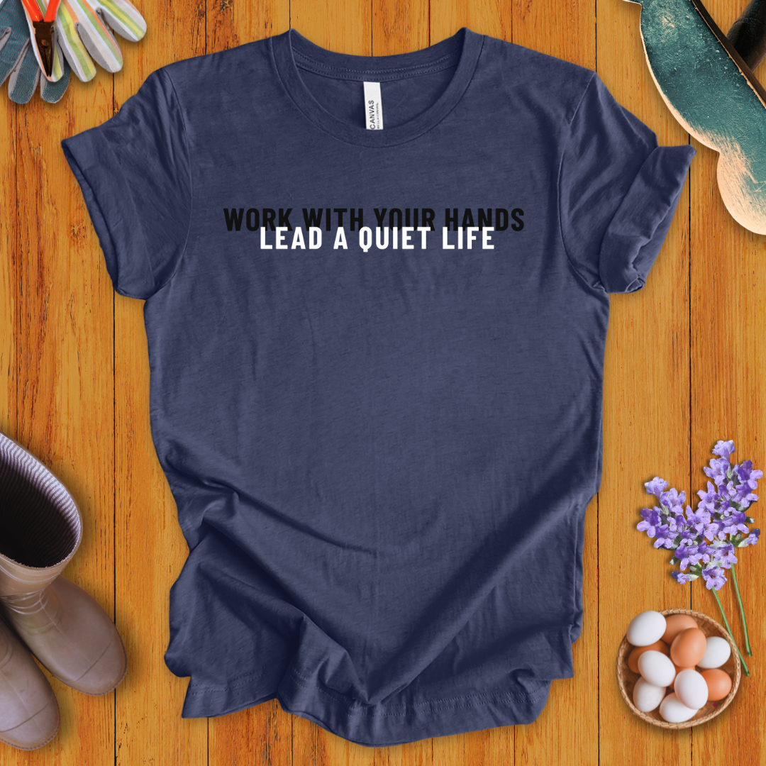 Work With Your Hands, Lead A Quiet Life T-Shirt