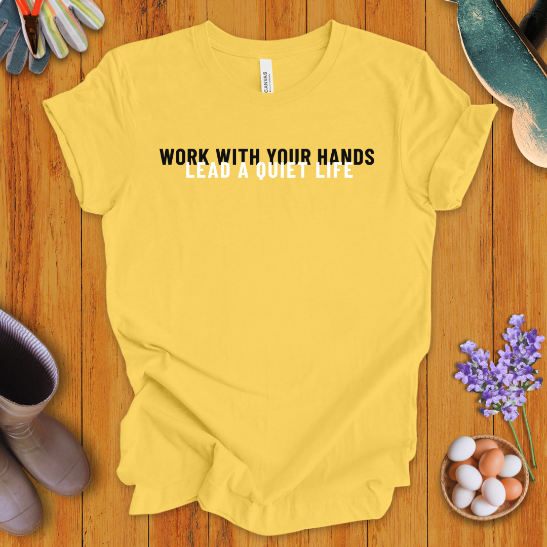 Work With Your Hands, Lead A Quiet Life T-Shirt