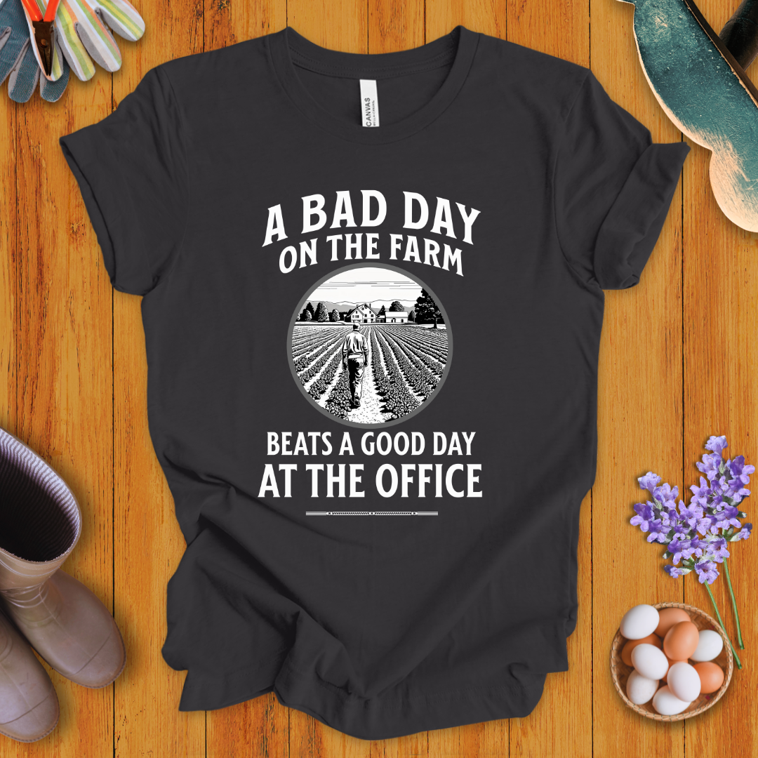 A Bad Day on the Farm Beats a Good Day at the Office T-Shirt