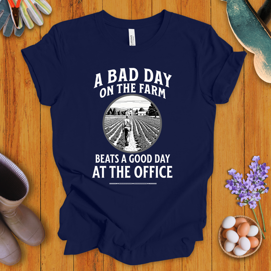 A Bad Day on the Farm Beats a Good Day at the Office T-Shirt