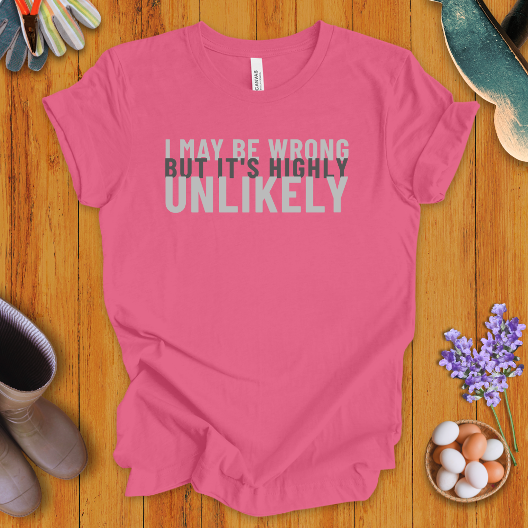I May Be Wrong, But It's Highly Unlikely T-Shirt
