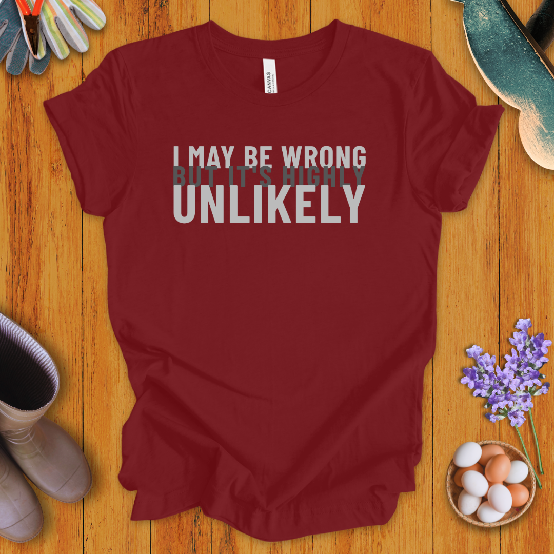 I May Be Wrong, But It's Highly Unlikely T-Shirt