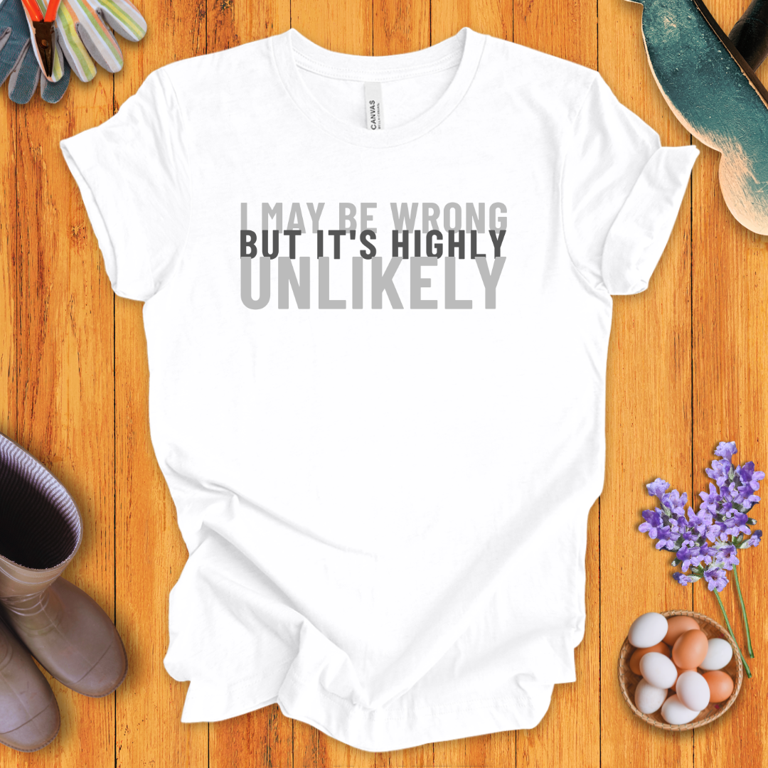 I May Be Wrong, But It's Highly Unlikely T-Shirt