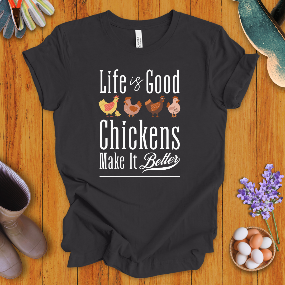 Life is Good - Chickens Make It Better T-Shirt