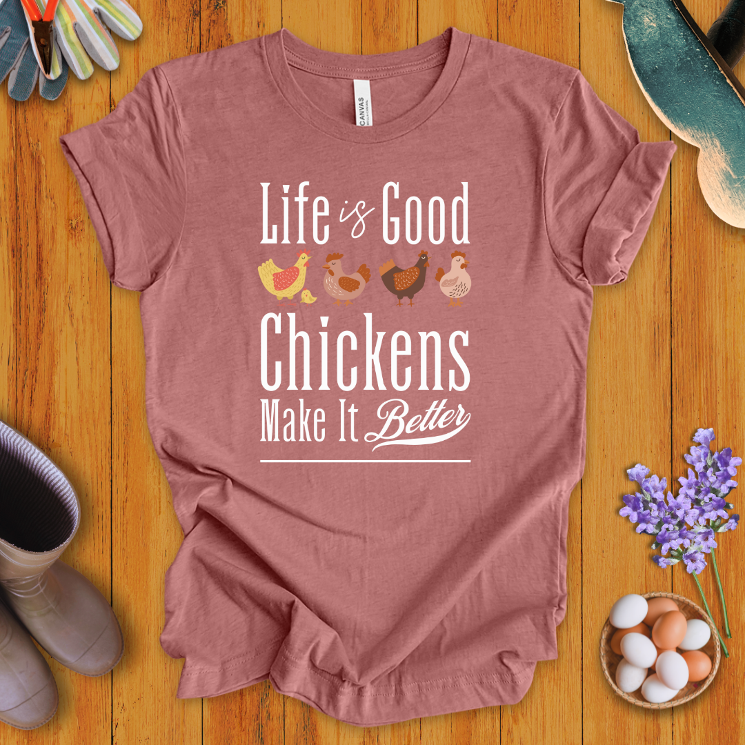 Life is Good - Chickens Make It Better T-Shirt