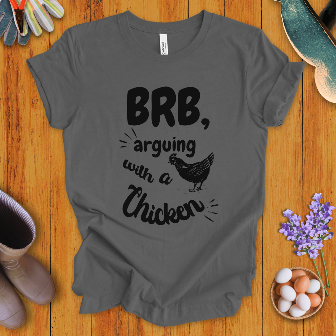 BRB - Arguing with a Chicken T-Shirt