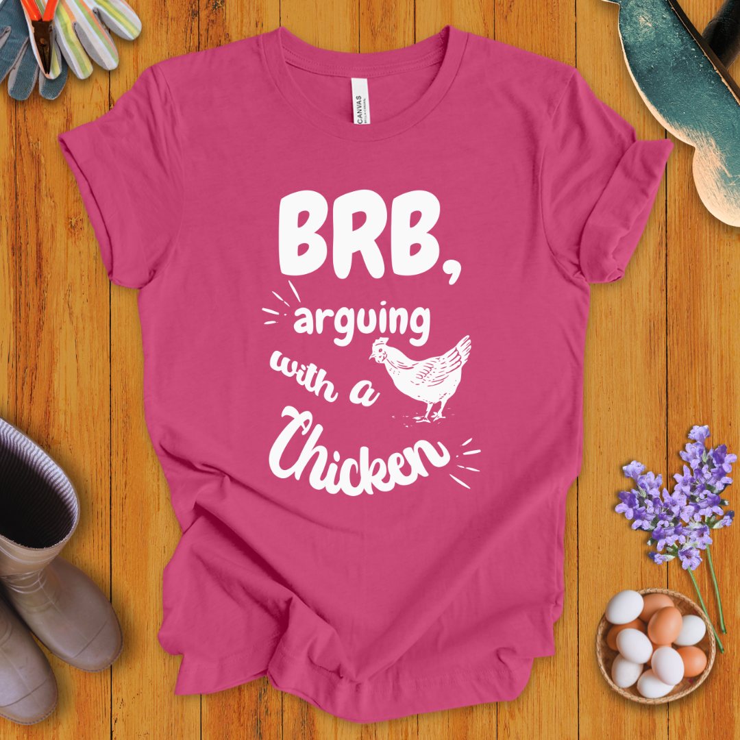 BRB - Arguing with a Chicken T-Shirt
