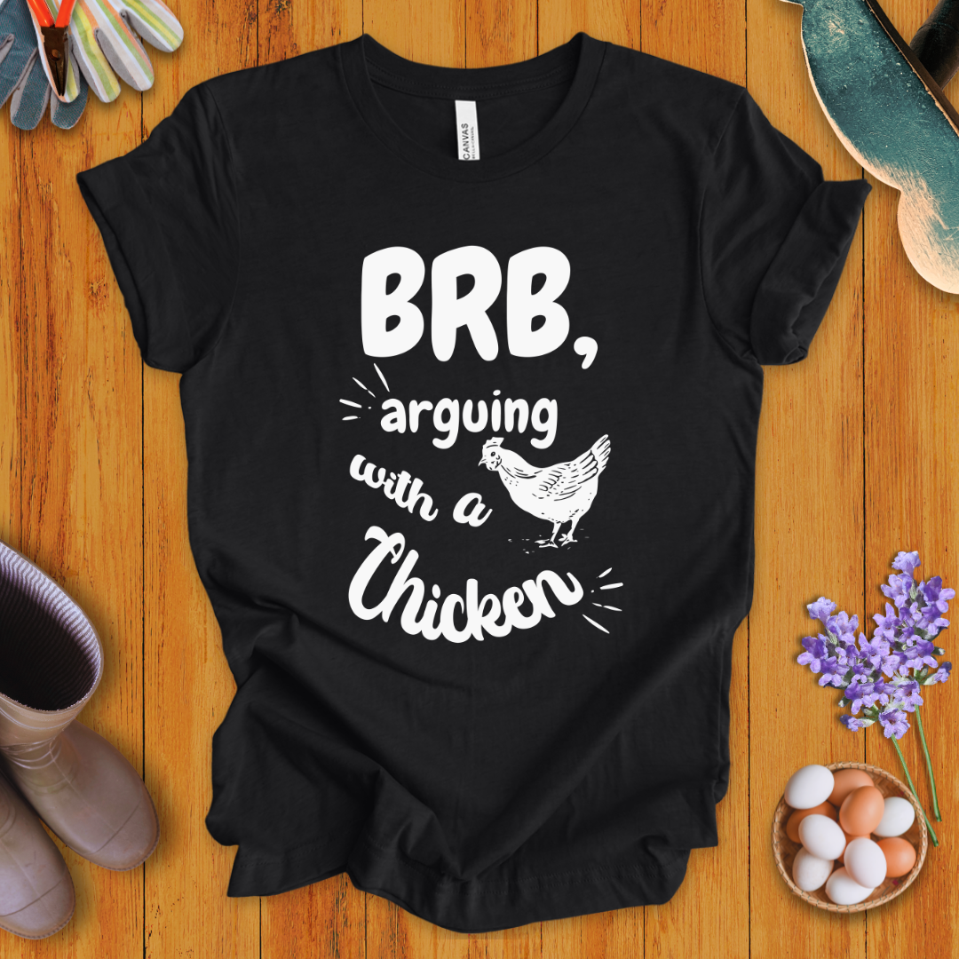 BRB - Arguing with a Chicken T-Shirt