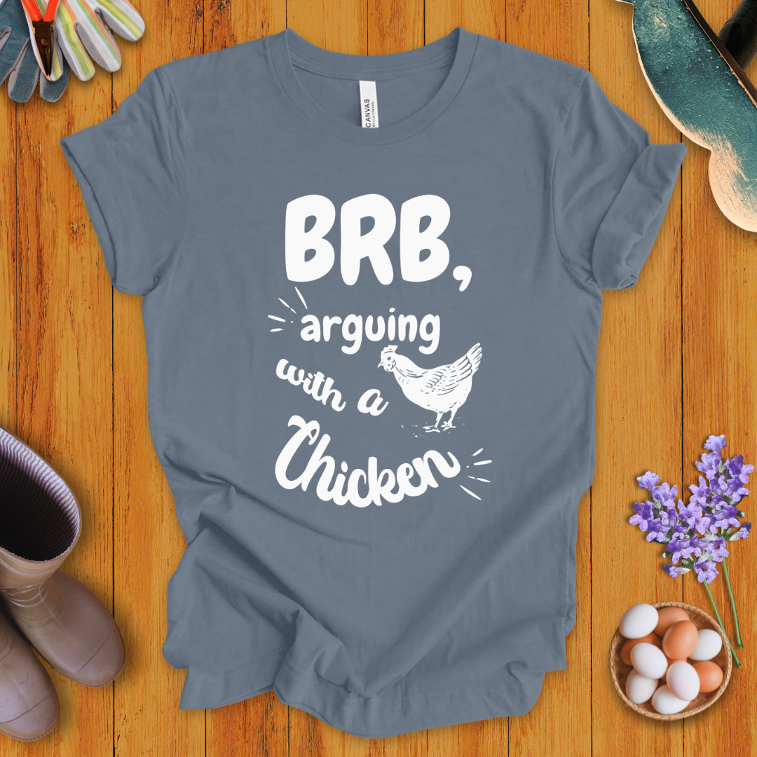 BRB - Arguing with a Chicken T-Shirt