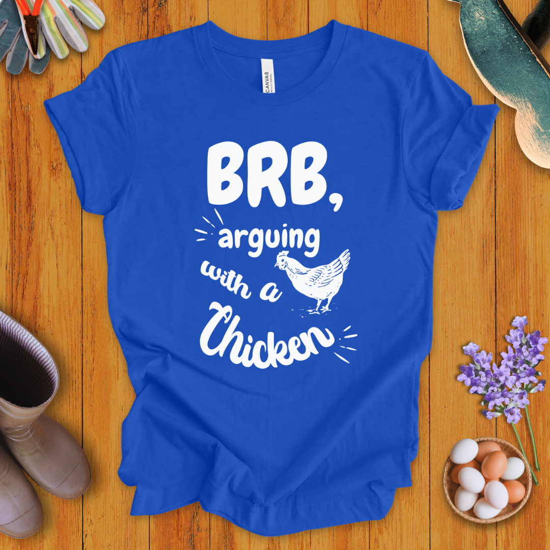 BRB - Arguing with a Chicken T-Shirt