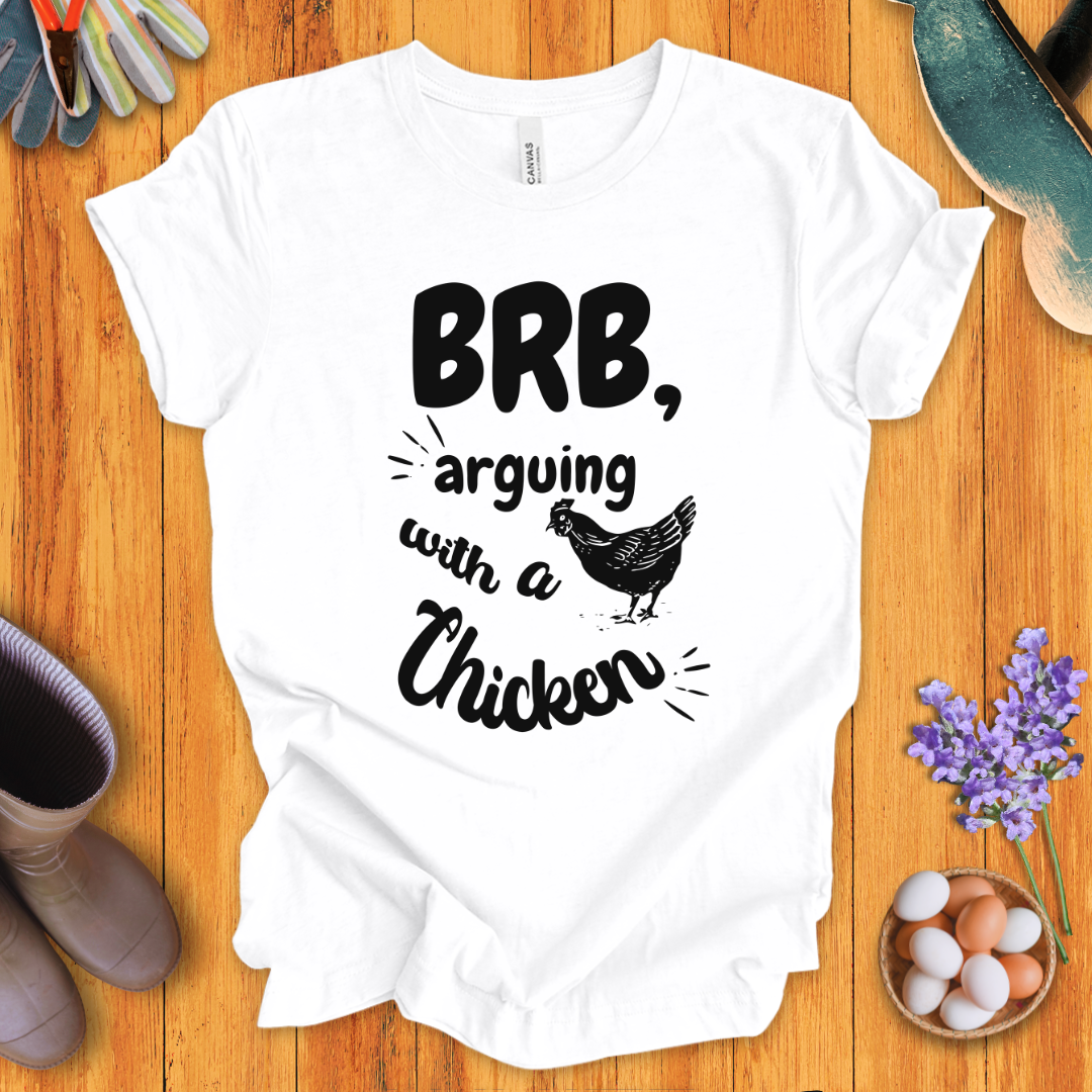 BRB - Arguing with a Chicken T-Shirt