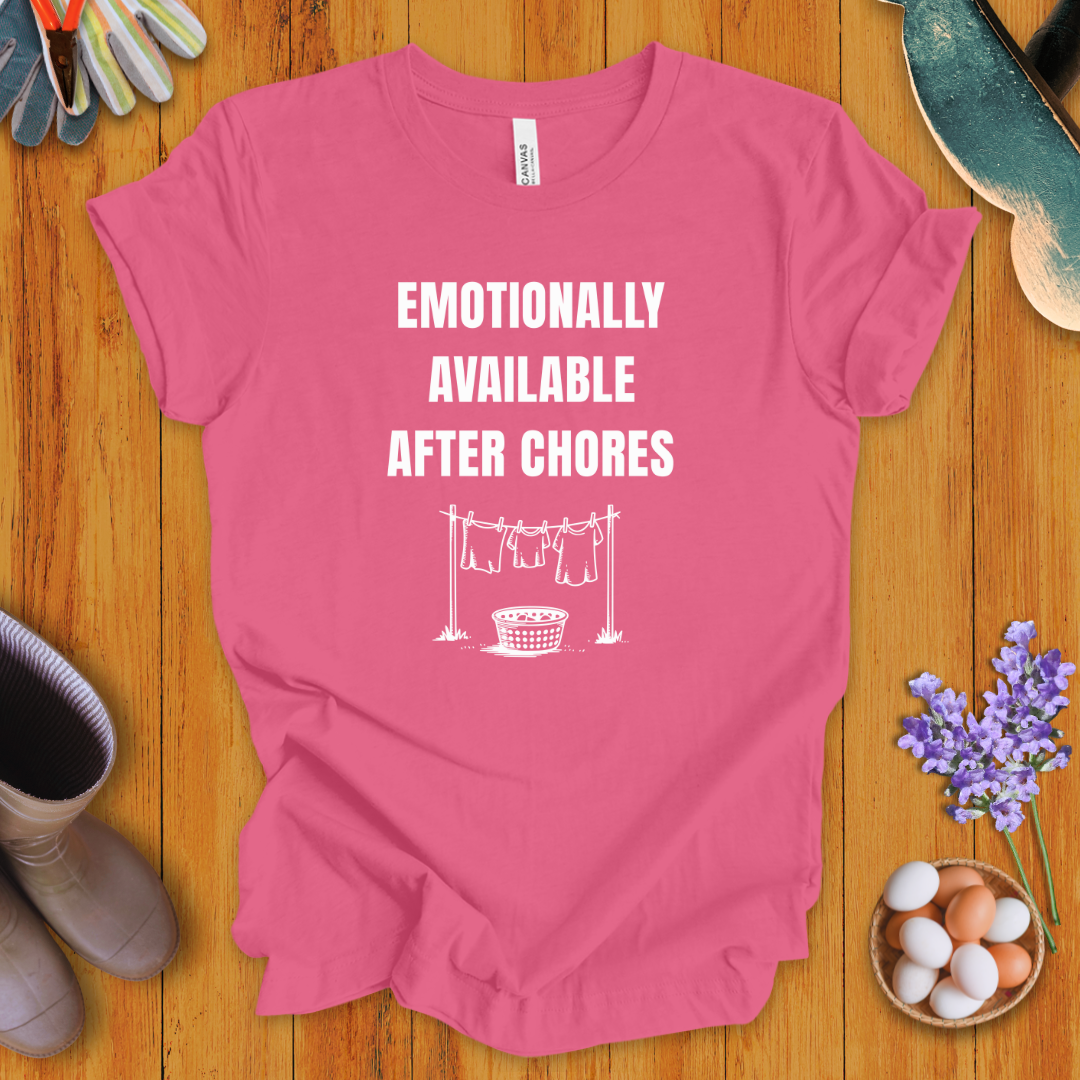 Emotionally Available After Chores T-Shirt