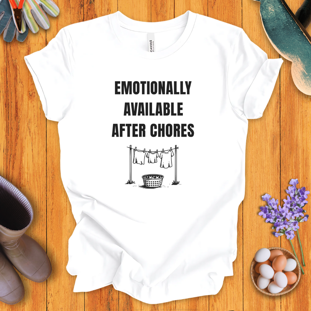 Emotionally Available After Chores T-Shirt