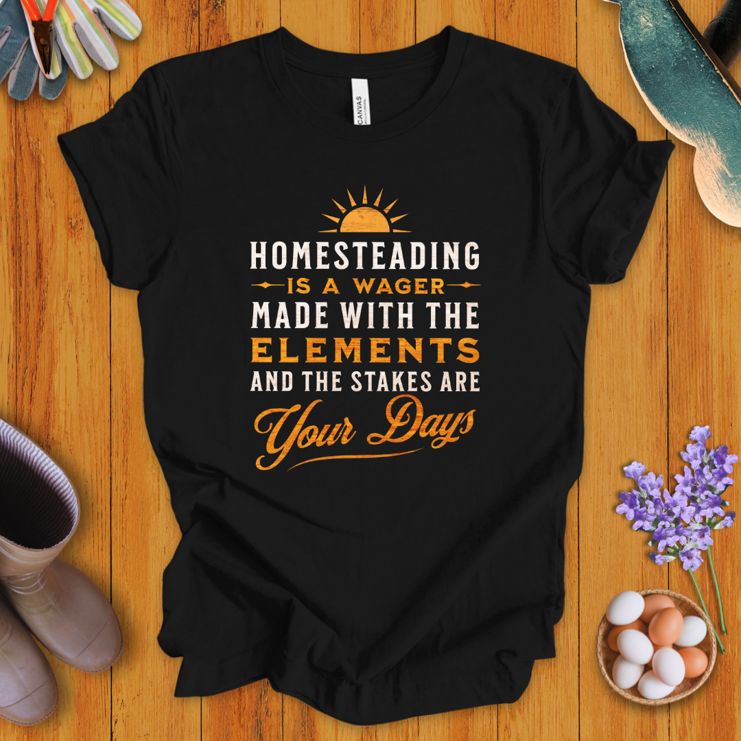 Homesteading Is a Wager Made With the Elements T-Shirt