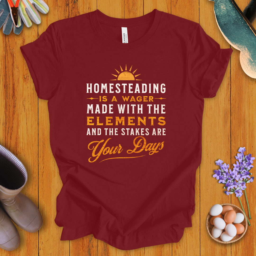Homesteading Is a Wager Made With the Elements T-Shirt