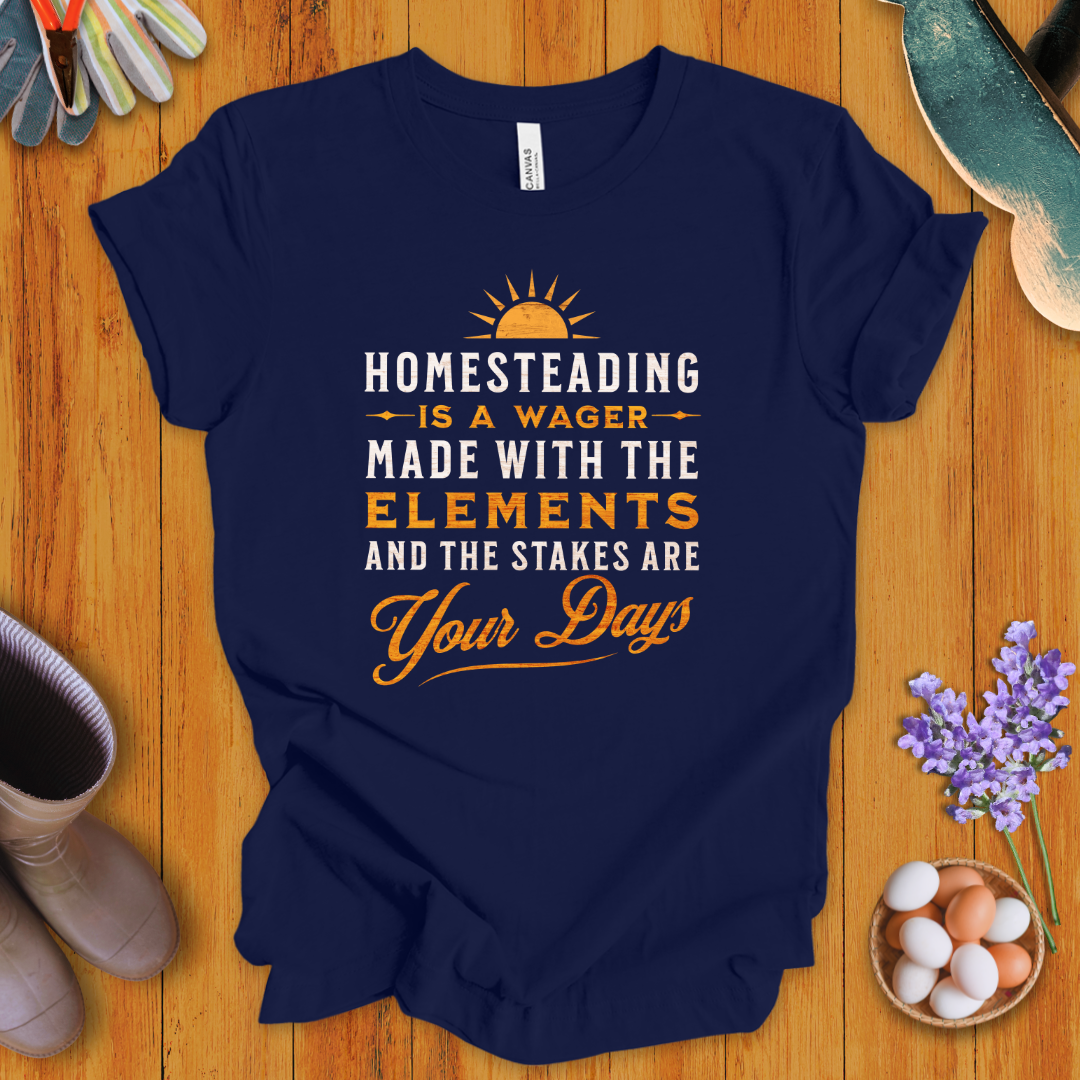 Homesteading Is a Wager Made With the Elements T-Shirt