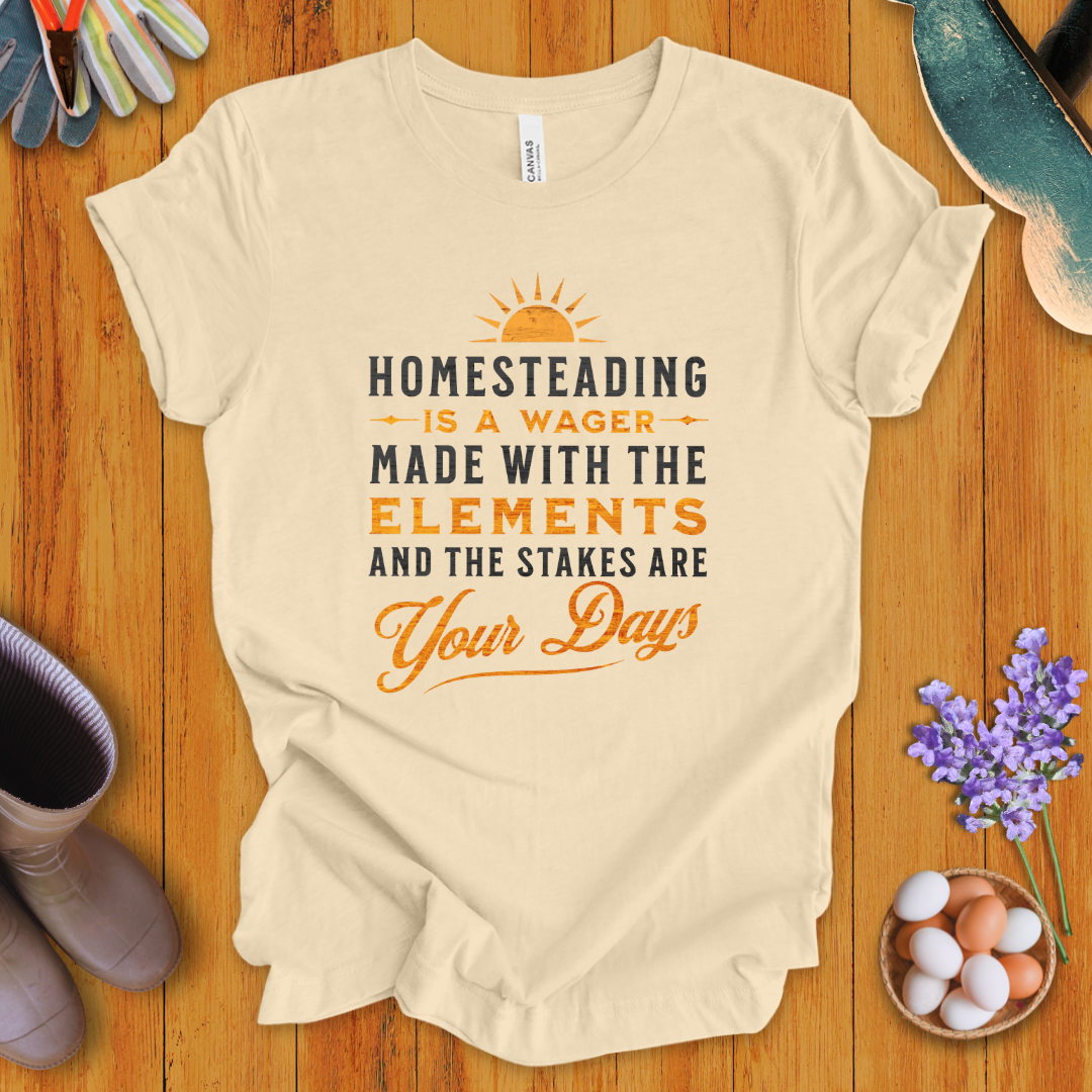 Homesteading Is a Wager Made With the Elements T-Shirt