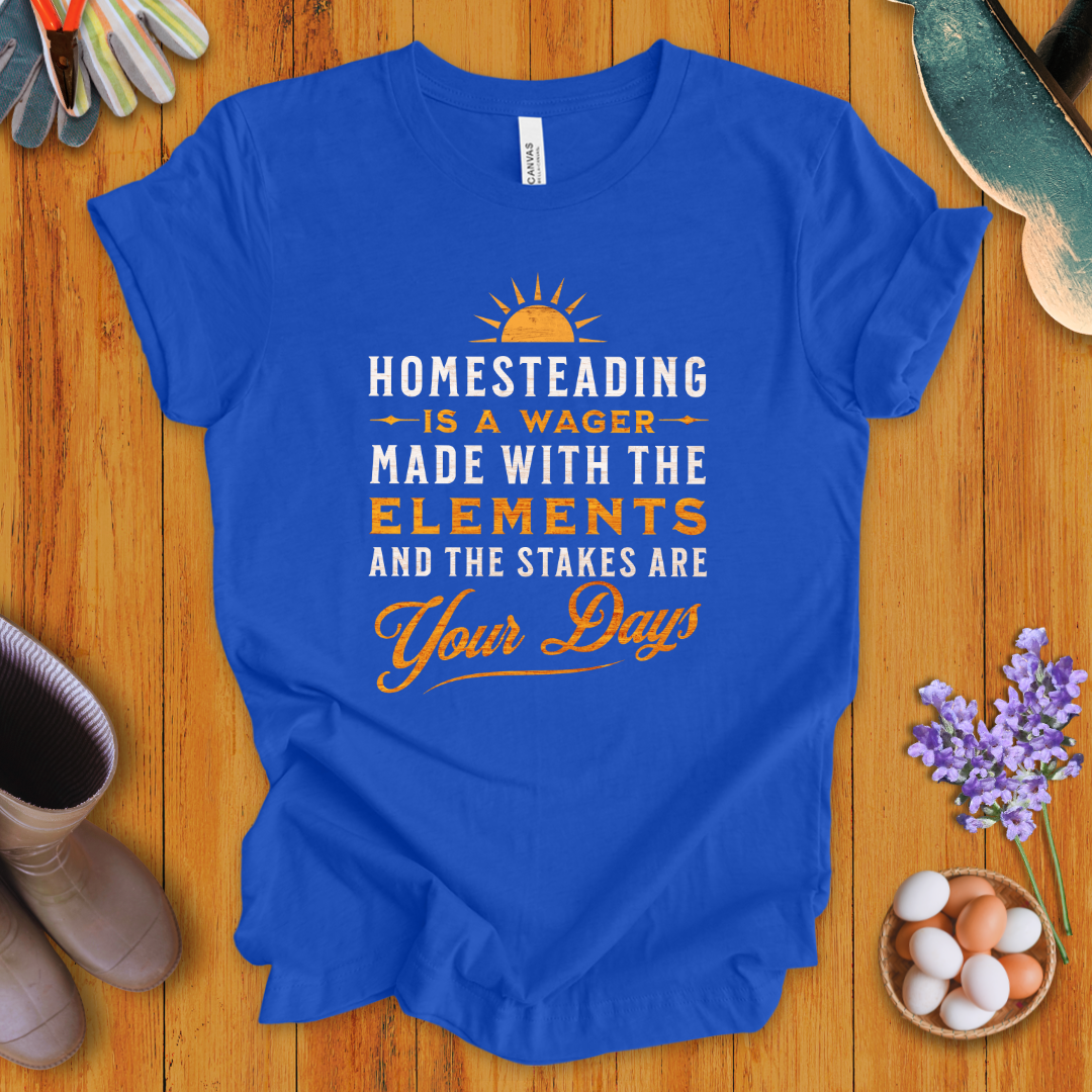 Homesteading Is a Wager Made With the Elements T-Shirt