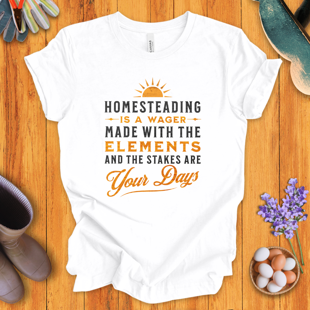 Homesteading Is a Wager Made With the Elements T-Shirt