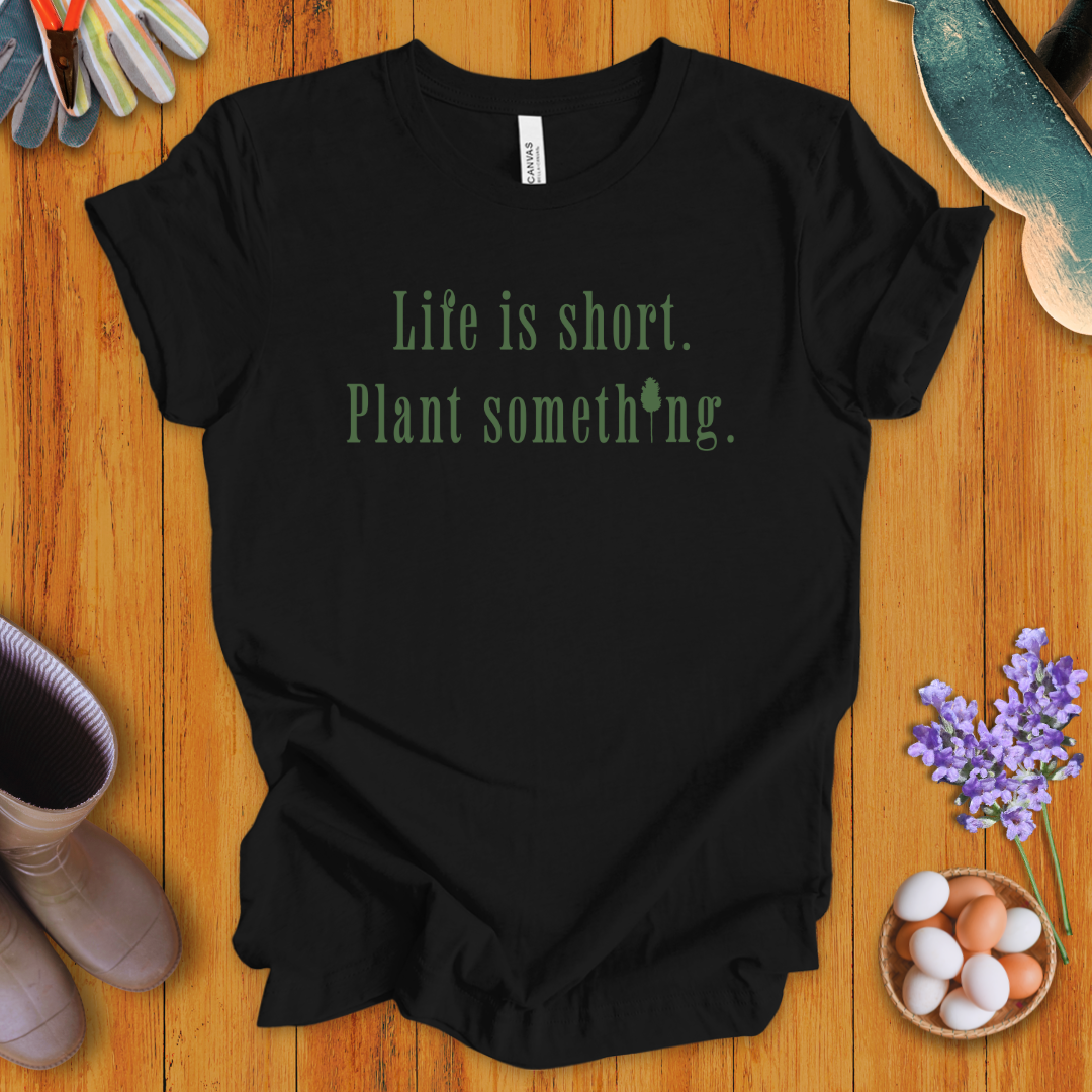 Life is Short Plant Something T-Shirt
