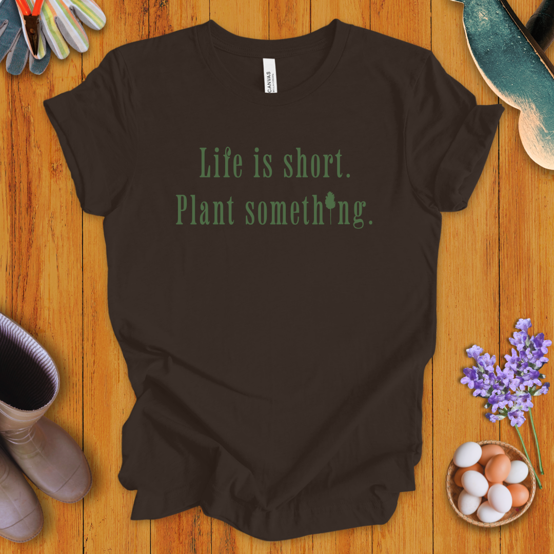 Life is Short Plant Something T-Shirt