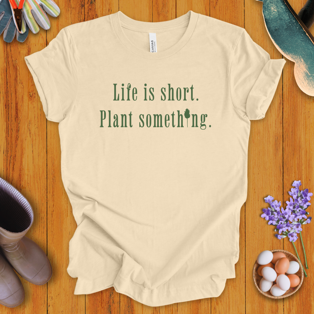 Life is Short Plant Something T-Shirt