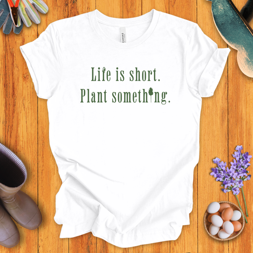 Life is Short Plant Something T-Shirt